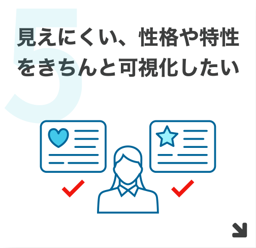 5.見えにくい、性格や特性をきちんと可視化したい